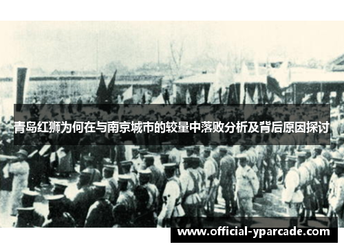 青岛红狮为何在与南京城市的较量中落败分析及背后原因探讨 青岛红狮为何在与南京城市的较量中落败分析及背后原因探讨