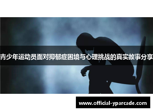 青少年运动员面对抑郁症困境与心理挑战的真实故事分享