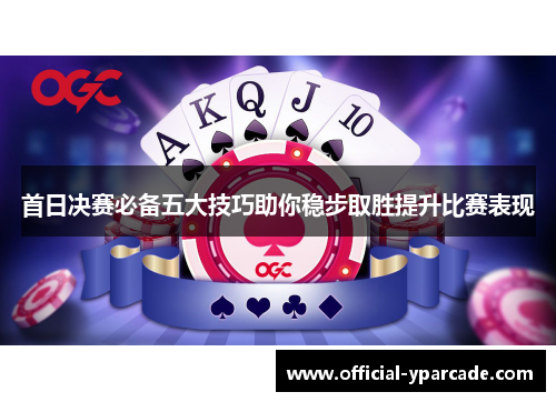 首日决赛必备五大技巧助你稳步取胜提升比赛表现