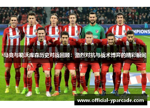 马竞与勒沃库森历史对战回顾：激烈对抗与战术博弈的精彩瞬间